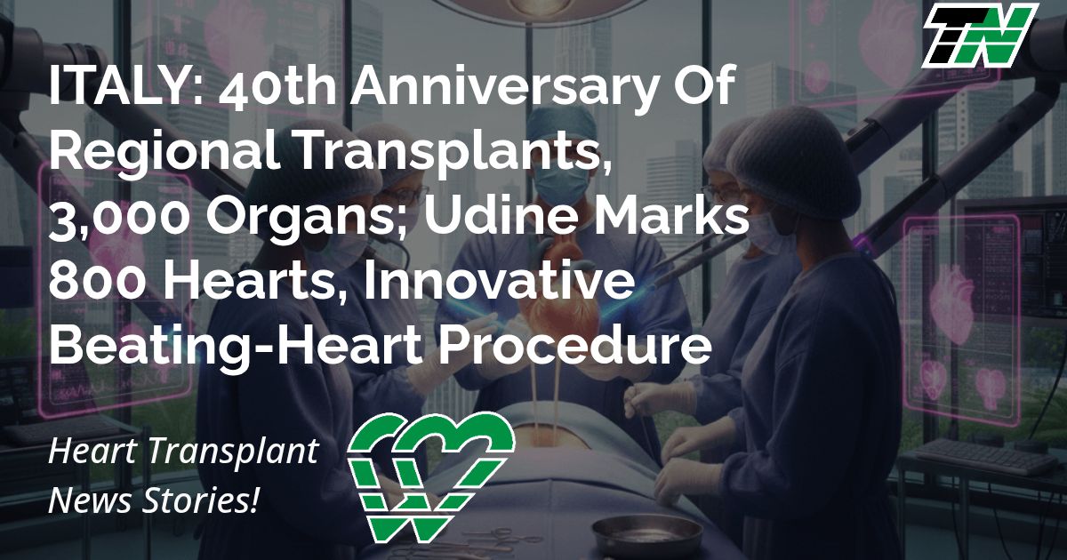 ITALY: 40th Anniversary Of Regional Transplants, 3,000 Organs; Udine Marks 800 Hearts, Innovative Beating-Heart Procedure