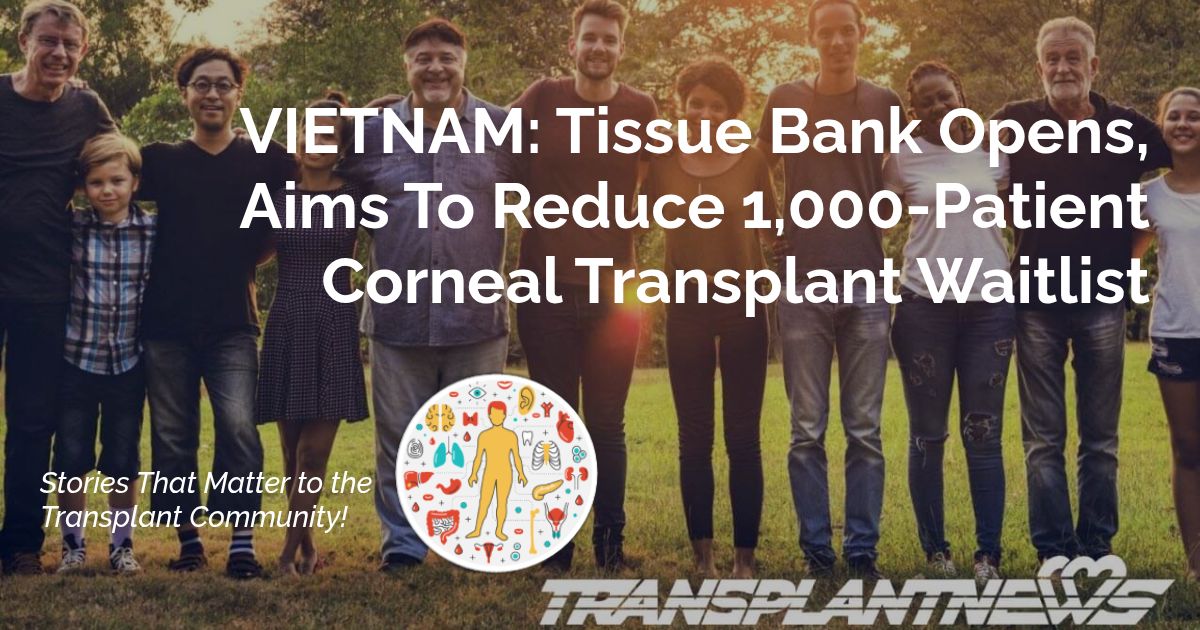 VIETNAM: Tissue Bank Opens, Aims To Reduce 1,000-Patient Corneal Transplant Waitlist