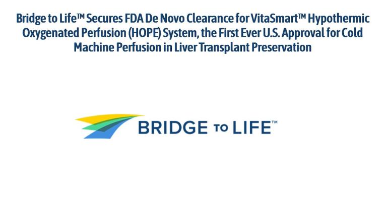 Bridge to Life™ Secures FDA De Novo Clearance for VitaSmart™ Hypothermic Oxygenated Perfusion (HOPE) System, the First Ever U.S. Approval for Cold Machine Perfusion in Liver Transplant Preservation